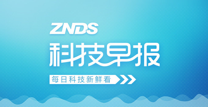 ZNDS科技早报