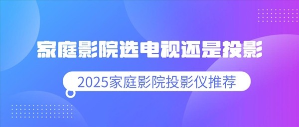 家庭影院选电视还是投影 2026最值得买的家庭影院投影仪推荐 家庭影院选电视还是投影 2026最值得买的家庭影院投影仪推荐