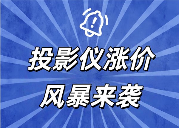 别傻等了！投影仪价格或将迎来涨价潮 最后窗口期抓紧捡漏
