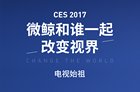 2017CES微鲸参展 将和“电视始祖”共同亮相改变视界