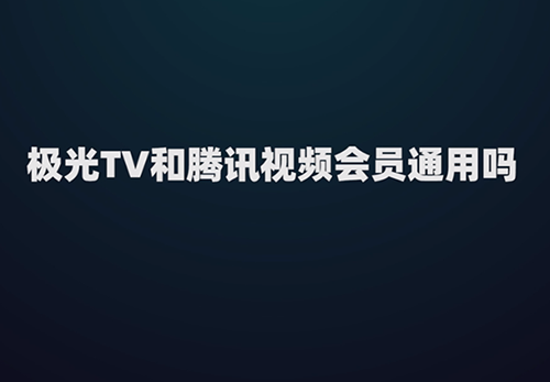 极光tv和腾讯视频会员通用吗