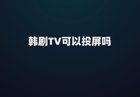 韩剧tv可以投屏吗