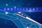 全球首个5G火车站来了！5G火车站有哪些“超能力”？