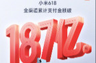小米618战报：全渠道累计支付金额破187亿元